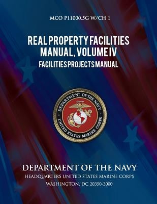 Real Properties Facilities Manual, Volume IV, Facilities Projects Manual by Department of the Navy