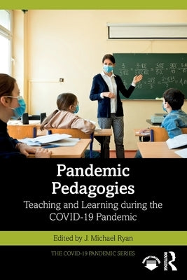 Pandemic Pedagogies: Teaching and Learning During the Covid-19 Pandemic by Ryan, J. Michael