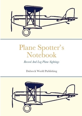 Plane Spotter's Notebook: Record And Log Plane Sightings by World Publishing, Dubreck