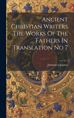 Ancient Christian Writers The Works Of The Fathers In Translation No 7 by Quasten, Johannes