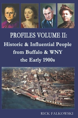 Profiles Volume II: Historic & Influential People from Buffalo & WNY - the Early 1900s by Falkowski, Rick