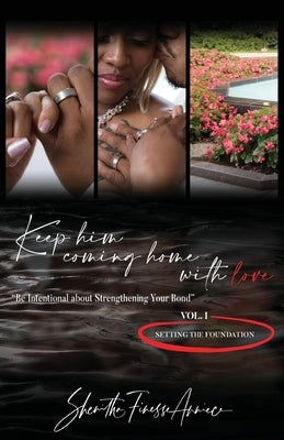 Keep Him Coming Home with Love: Be Intentional about Strengthening Your Bond by Burton, Shenitha Finesse Anniece