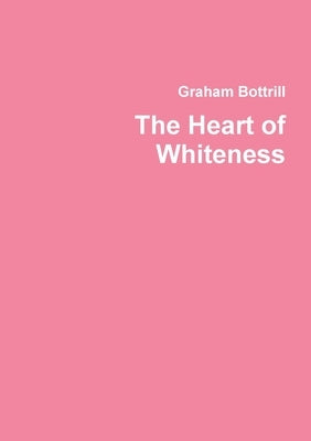 The Heart of Whiteness by Bottrill, Graham