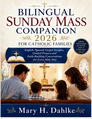 Bilingual Sunday Mass Companion 2026 for Catholic Families: English-Spanish Gospel Insights, Guided Prayers, and Faith-Building Conversations for Ever by Dahlke, Mary H.
