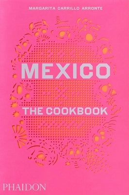 Mexico, the Cookbook: The Cookbook by Carrillo Arronte, Margarita