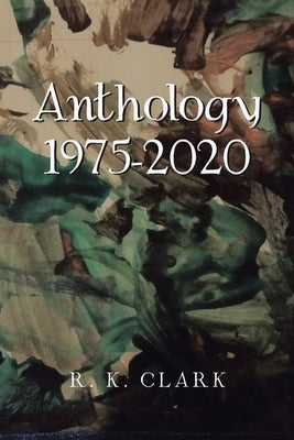Anthology 1975-2020 by Clark, R. K.