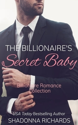 The Billionaire's Secret Baby - Billionaire Romance Collection by Richards, Shadonna