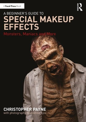 A Beginner's Guide to Special Makeup Effects: Monsters, Maniacs and More by Payne, Christopher