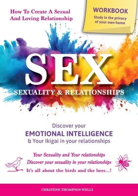 SEX, SEXUALITY & RELATIONSHIPS (A Workbook That Helps You To Learn More About Your Personality, Physiology, Biology & Psychology Within Your Relations by Thompson-Wells, Christine