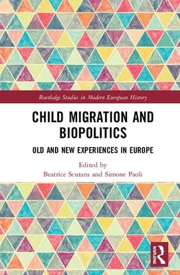 Child Migration and Biopolitics: Old and New Experiences in Europe by Scutaru, Beatrice