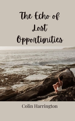 The Echo of Lost Opportunities by Harrington, Colin