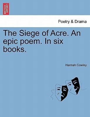 The Siege of Acre. an Epic Poem. in Six Books. by Cowley, Hannah