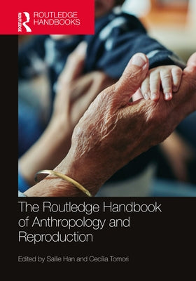 The Routledge Handbook of Anthropology and Reproduction by Han, Sallie