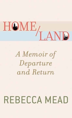 Home/Land: A Memoir of Departure and Return by Mead, Rebecca