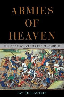 Armies of Heaven: The First Crusade and the Quest for Apocalypse by Rubenstein, Jay