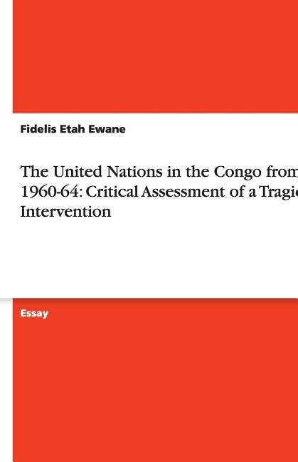 The United Nations in the Congo from 1960-64: Critical Assessment of a Tragic Intervention by Ewane, Fidelis Etah
