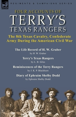 Four Accounts of Terry's Texas Rangers: the 8th Texas Cavalry, Confederate Army During the American Civil War-The Life Record of H. W. Graber by H. W. by Graber, H. W.