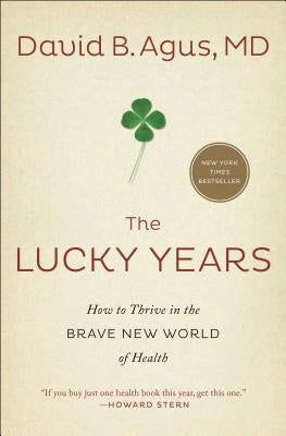 The Lucky Years: How to Thrive in the Brave New World of Health by Agus, David B.