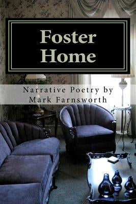 Foster Home: Poetry by Mark Farnsworth by Farnsworth, Mark