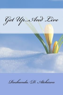 Get Up...And Live by Atchison, Roshunda D.
