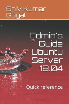 Admin's Guide Ubuntu Server 18.04: Quick Reference by Goyal, Shiv Kumar