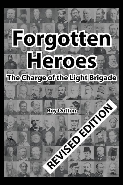 Forgotten Heroes: The Charge of the Light Brigade by Dutton, Roy
