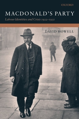 Macdonald's Party: Labour Identities and Crisis 1922-1931 by Howell, David