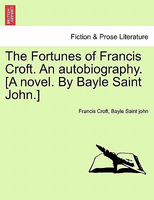The Fortunes of Francis Croft. An autobiography. [A novel. By Bayle Saint John.] by Croft, Francis