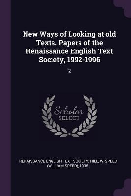 New Ways of Looking at old Texts. Papers of the Renaissance English Text Society, 1992-1996: 2 by Renaissance English Text Society