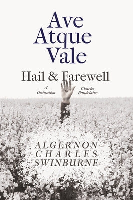 Ave Atque Vale - Hail and Farewell: A Dedication to Charles Baudelaire by Swinburne, Algernon Charles