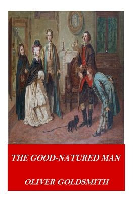 The Good-Natured Man by Goldsmith, Oliver