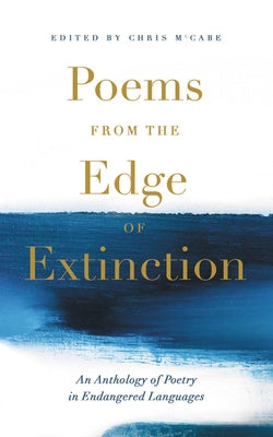 Poems from the Edge of Extinction: An Anthology of Poetry in Endangered Languages by McCabe, Chris