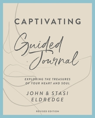 Captivating Guided Journal, Revised Edition: Exploring the Treasures of Your Heart and Soul by Eldredge, John