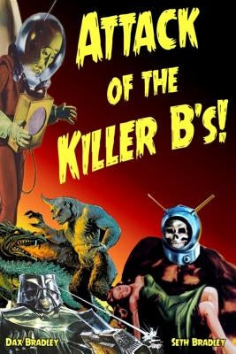 Attack of the Killer B's!: Your Guide to the Best of the Worst Films Ever Made by Bradley, Seth