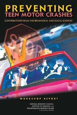 Preventing Teen Motor Crashes: Contributions from the Behavioral and Social Sciences: Workshop Report by National Research Council