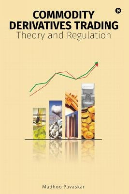 Commodity Derivatives Trading: Theory and Regulation by Pavaskar, Madhoo