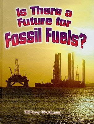 Is There a Future for Fossil Fuels? by Rodger, Ellen
