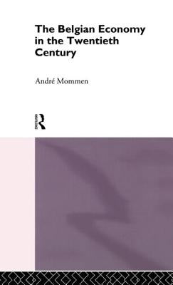 The Belgian Economy in the Twentieth Century by Mommen, Andre