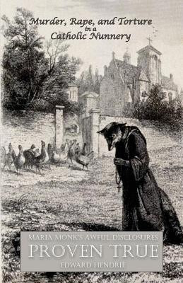 Murder, Rape, and Torture in a Catholic Nunnery by Hendrie, Edward