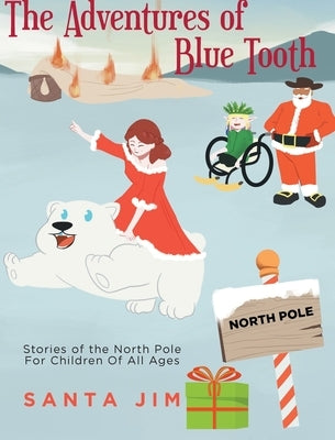 The Adventures of Blue Tooth: Stories of the North Pole For Children Of All Ages by Santa Jim