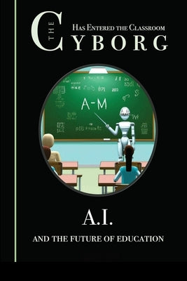 The Cyborg has Entered the Classroom: A.I. and the Future of Education by Lane, David