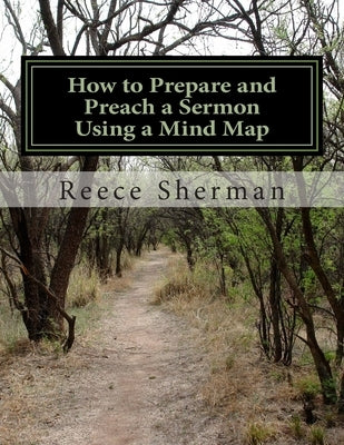 How to Prepare and Preach a Sermon Using a Mind Map by Sherman, Reece B.