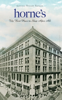 Horne's: The Best Place to Shop After All by Savage, Letitia Stuart