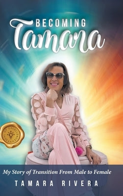 Becoming Tamara: My Story of Transition From Male to Female by Rivera, Tamara