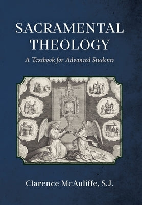 Sacramental Theology: A Textbook for Advanced Students by McAuliffe, Clarence