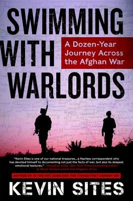 Swimming with Warlords: A Dozen-Year Journey Across the Afghan War by Sites, Kevin