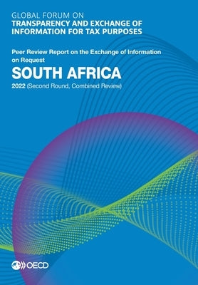Global Forum on Transparency and Exchange of Information for Tax Purposes: South Africa 2022 (Second Round, Combined Review) by Oecd