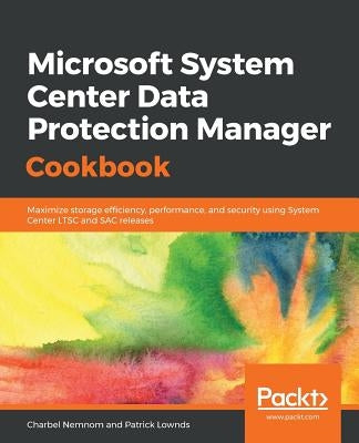 Microsoft System Center Data Protection Manager Cookbook by Nemnom, Charbel