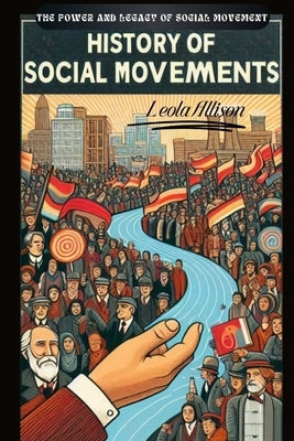 History of Social Movements: The Power and Legacy of Social Movements by Allison, Leola