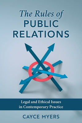 The Rules of Public Relations: Legal and Ethical Issues in Contemporary Practice by Myers, Cayce